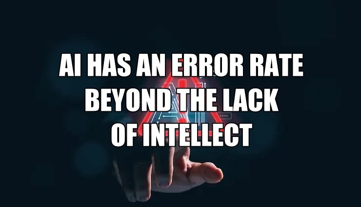 AI HAS AN ERROR RATE BEYOND THE LACK OF INTELLECT