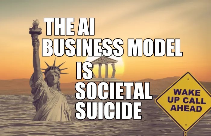 THE AI BUSINESS MODEL IS SOCIETAL SUICIDE